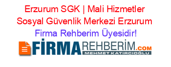 Erzurum+SGK+|+Mali+Hizmetler+Sosyal+Güvenlik+Merkezi+Erzurum Firma+Rehberim+Üyesidir!